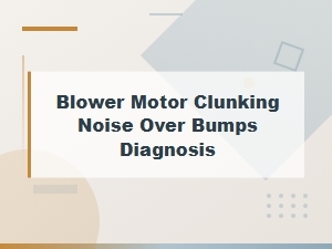 Diagnosing Blower Motor Clunking Over Bumps