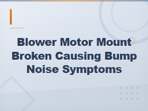 Broken Blower Motor Mount Bump Noise Symptoms and Diagnosis