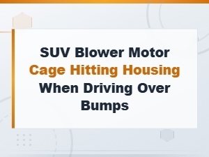 Suv Blower Motor Cage Hitting Housing Over Bumps Diagnosis and Fix