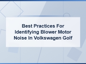 Best Practices for Identifying Blower Motor Noise in Volkswagen Golf