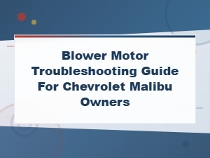 Chevrolet Malibu Blower Motor Troubleshooting Guide for Owners