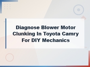 Diagnose Blower Motor Clunking in Toyota Camry Diy Guide