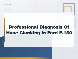 Ford F-150 Hvac Clunking Diagnosis: Professional Solutions for Common Issues