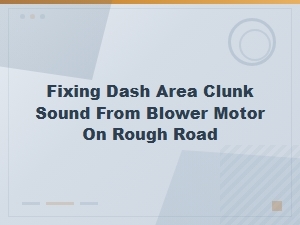 How to Fix Blower Motor Clunking Sound Over Bumps in Your Dashboard