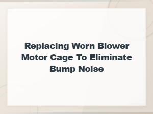 Replacing a Worn Blower Motor Cage to Eliminate Bump Noise Diy Guide