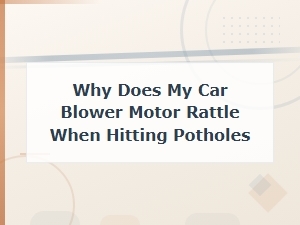Car Blower Motor Rattling Over Bumps: Causes and Diy Fix
