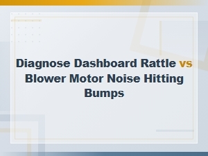 Diagnosing Dashboard Rattle vs Blower Motor Noise When Hitting Bumps