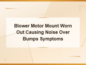 Blower Motor Mount Worn Out Causing Noise Over Bumps Symptoms